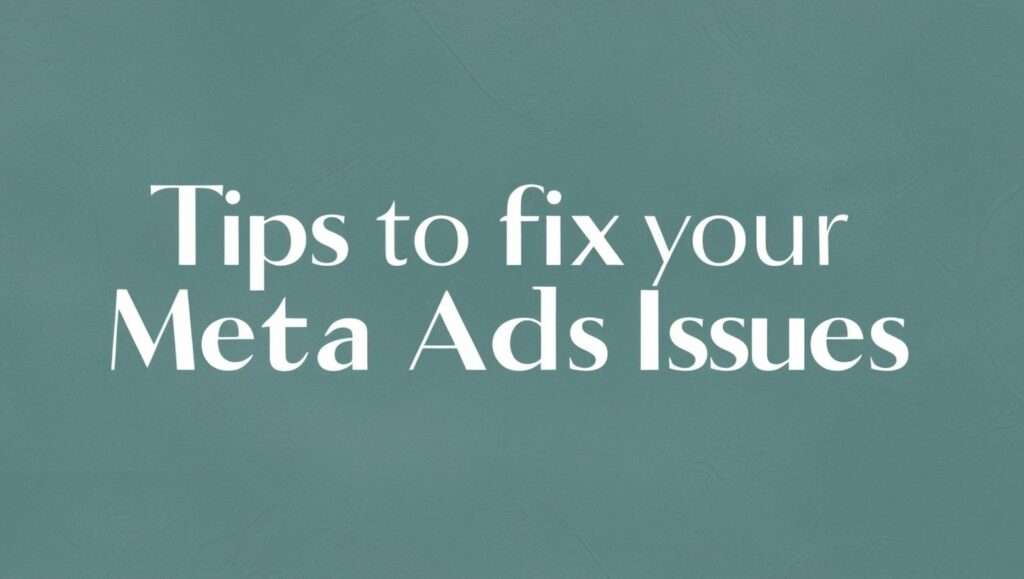 This is a simple graphic with a dark teal background featuring the text "Tips to Fix Your Meta Ads Issues" in large, white, elegant font centered on the image. The design is minimalist, focusing solely on the text to convey the message clearly and directly.