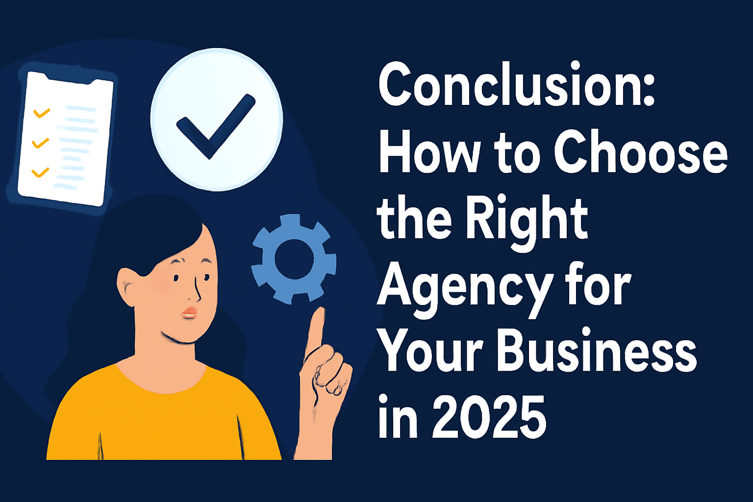 Digital illustration featuring the title 'Conclusion: How to Choose the Right Agency for Your Business in 2025' on the left, with a woman in a yellow shirt pointing to a large checkmark. The design includes a checklist, gear icon, and a building illustration, all set against a dark blue background.