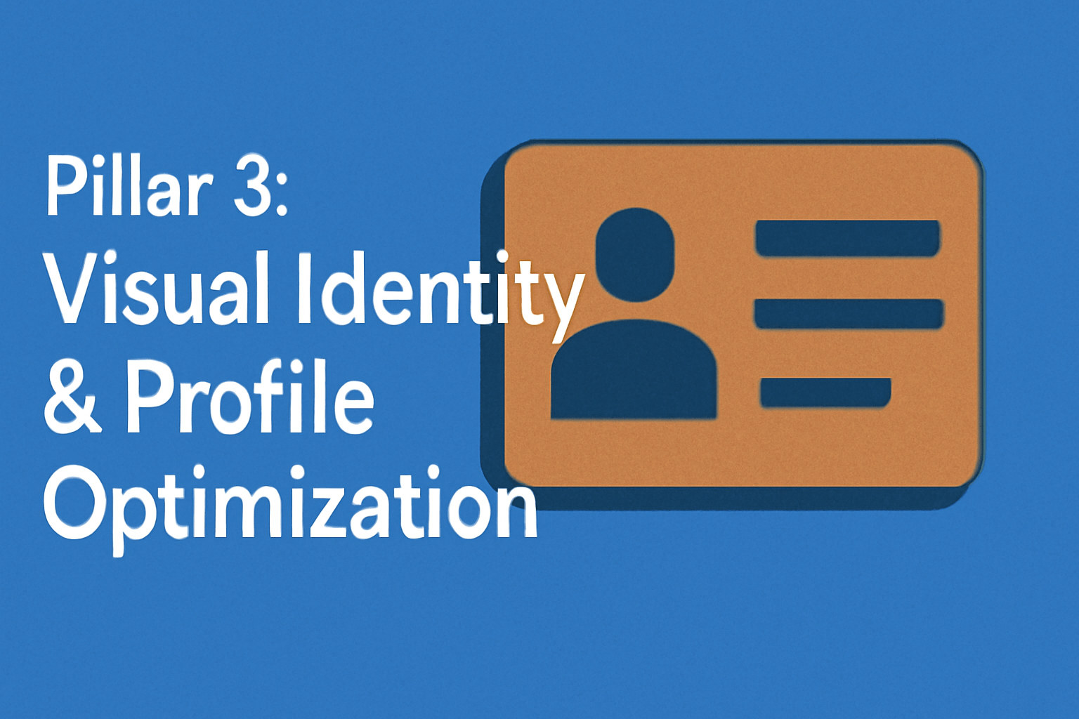 Digital design for 'Pillar 3: Visual Identity & Profile Optimization' featuring bold white text on a blue background, with a minimalist orange-brown ID card icon and a profile silhouette on the right