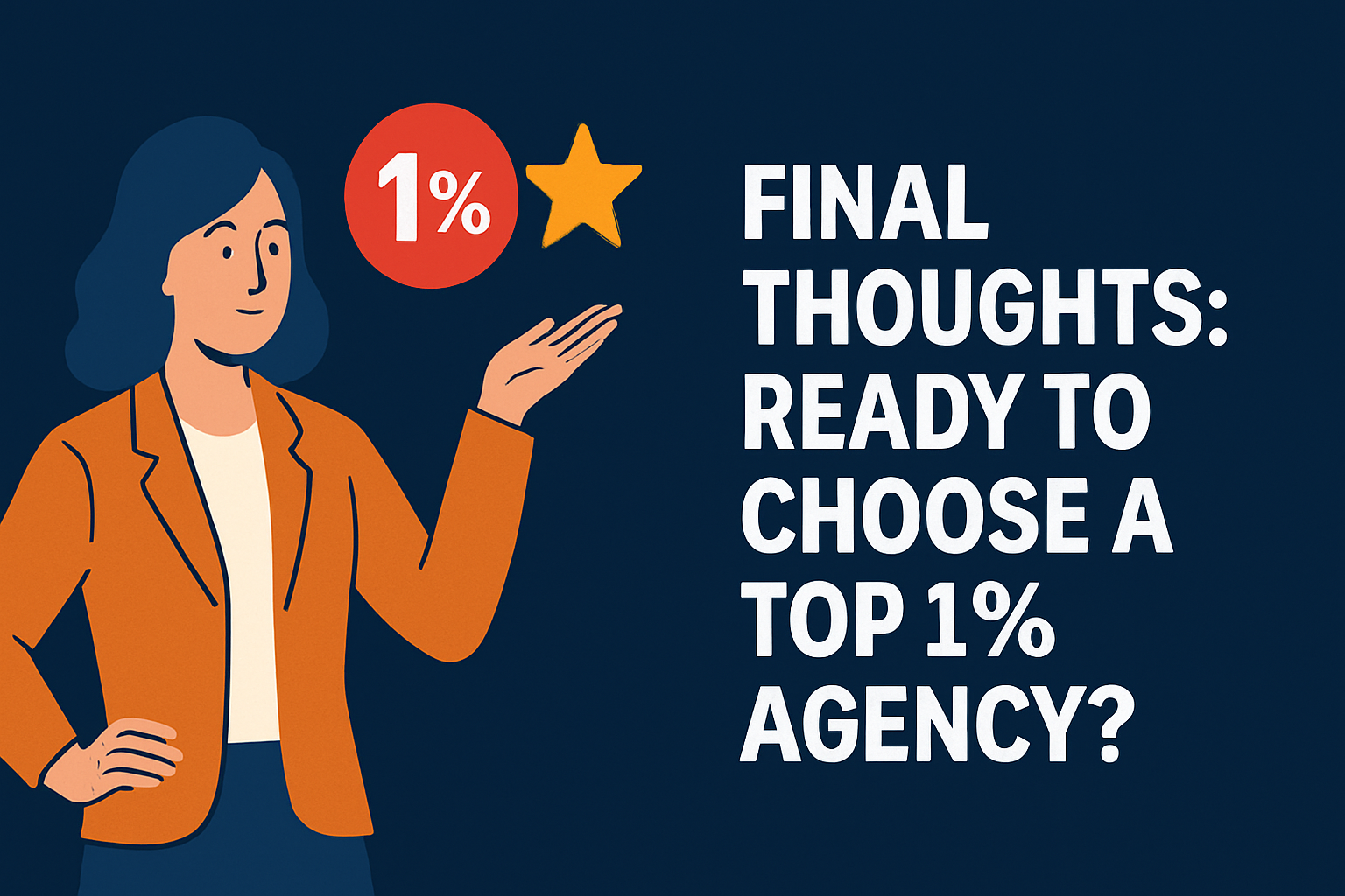 Illustration of a smiling woman in an orange blazer holding up a hand toward a red '1%' icon and a yellow star. On the right, bold white text reads 'FINAL THOUGHTS: READY TO CHOOSE A TOP 1% AGENCY?' against a dark blue background.