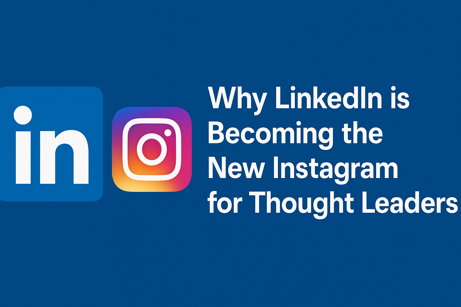 A digital banner with a solid deep blue background features the LinkedIn and Instagram logos side by side on the left. The LinkedIn logo is a white "in" on a blue square, and the Instagram logo is a colorful gradient square with a white camera outline. On the right, large bold white text reads: "Why LinkedIn is Becoming the New Instagram for Thought Leaders." The layout is clean and professional, conveying a modern, social media-driven theme.