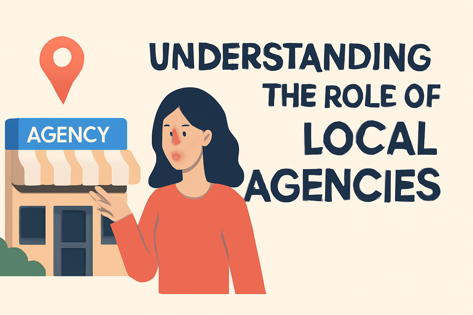 Flat-style digital illustration showing the phrase 'Understanding the Role of Local Agencies' in bold, dark blue text on the right. On the left, a woman in a red-orange shirt gestures toward a local agency building with a red location pin above it