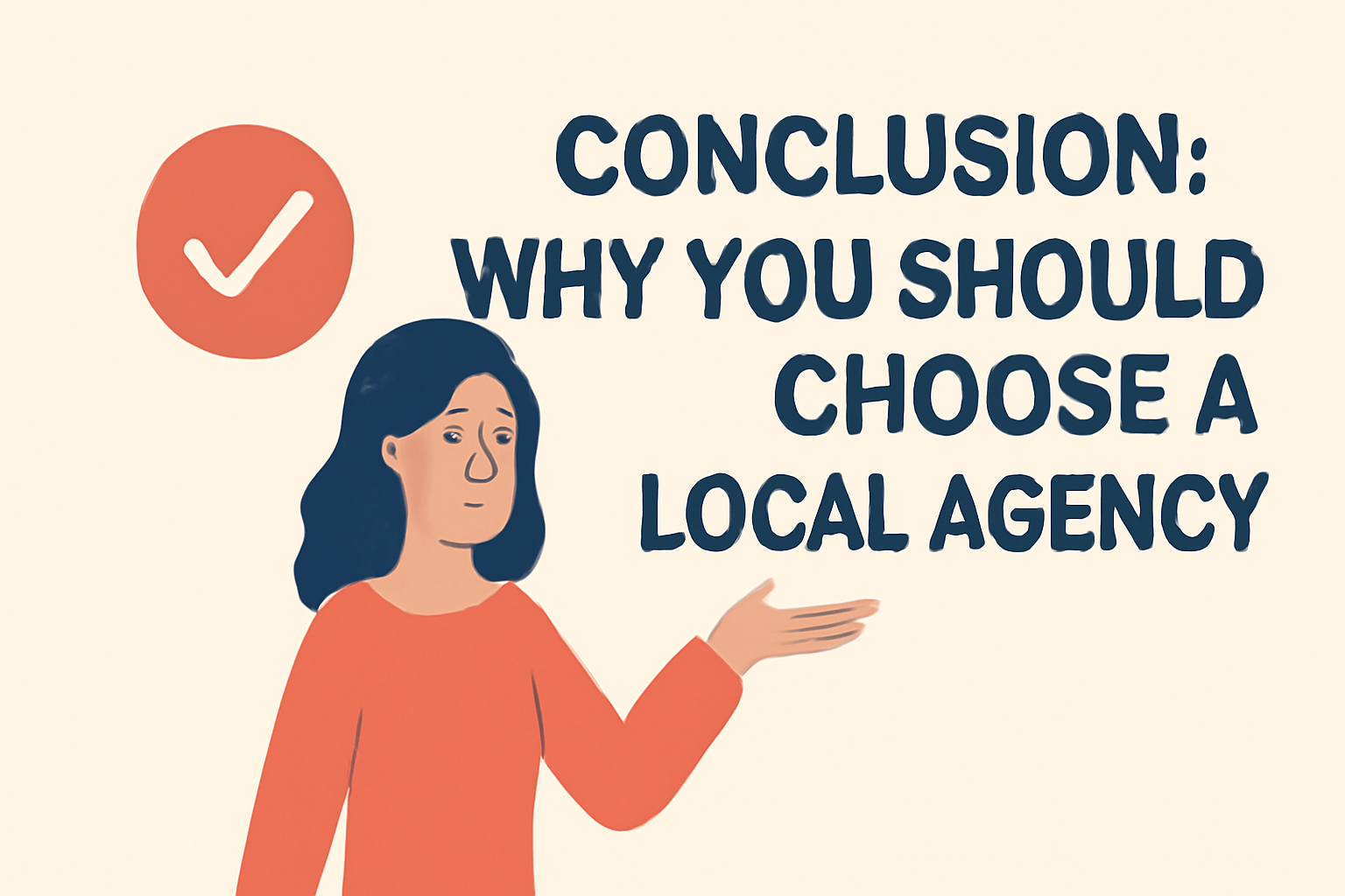 Flat-style digital illustration for the conclusion section of a blog, featuring the text 'CONCLUSION: WHY YOU SHOULD CHOOSE A LOCAL AGENCY' on the right. On the left, a woman in a red shirt gestures toward a large checkmark, with a beige background.