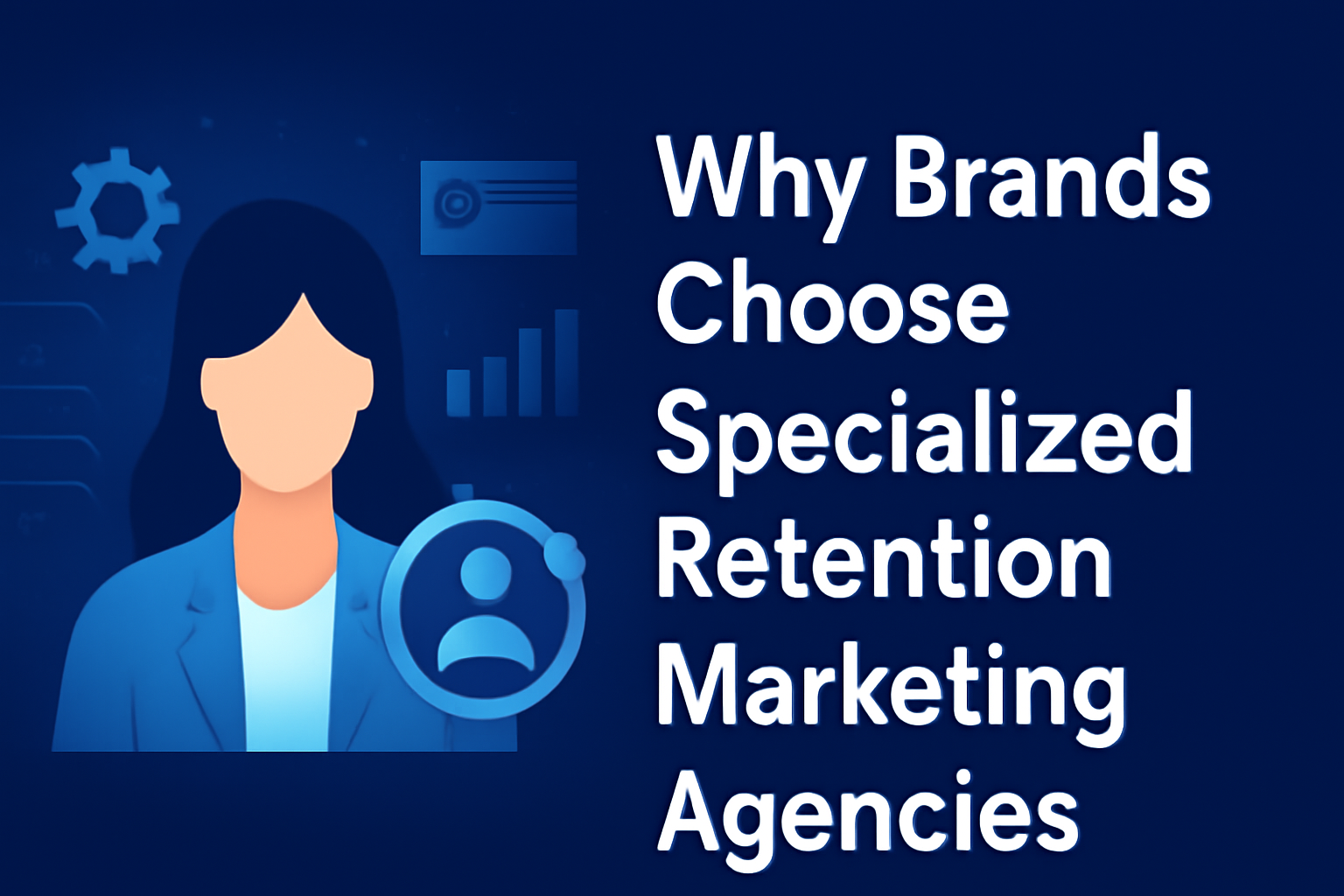 Why Brands Choose Specialized Retention Marketing Agencies, featuring a woman in a blue blazer surrounded by marketing icons, set against a dark blue background with abstract data visuals.