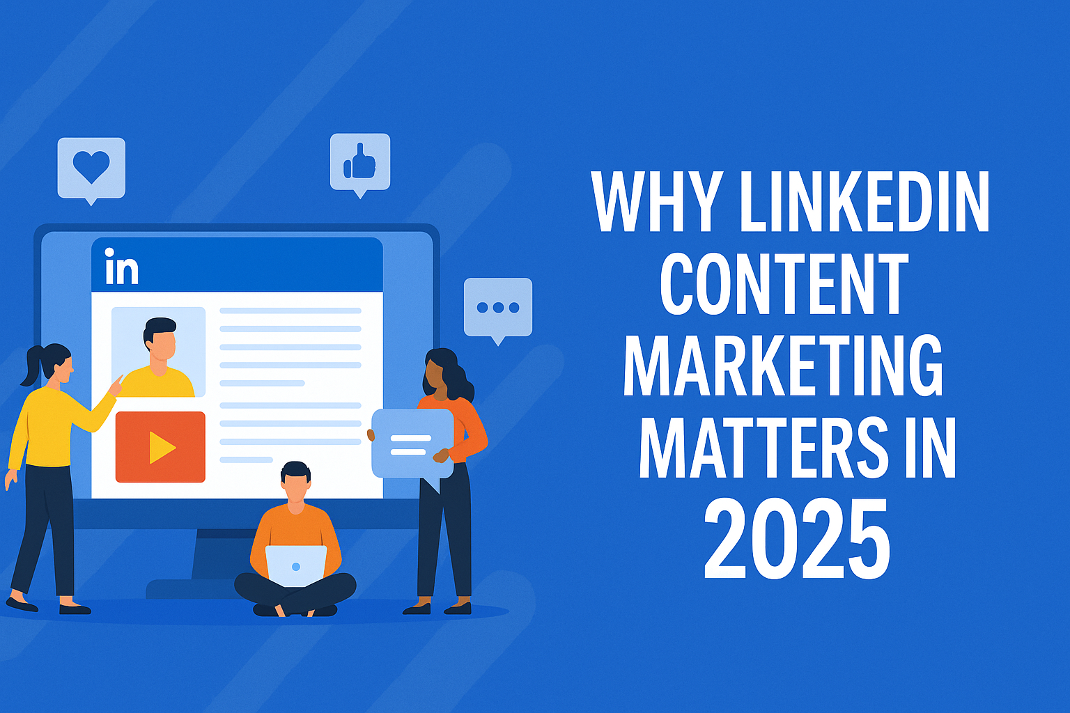 Why LinkedIn Content Marketing Matters in 2025