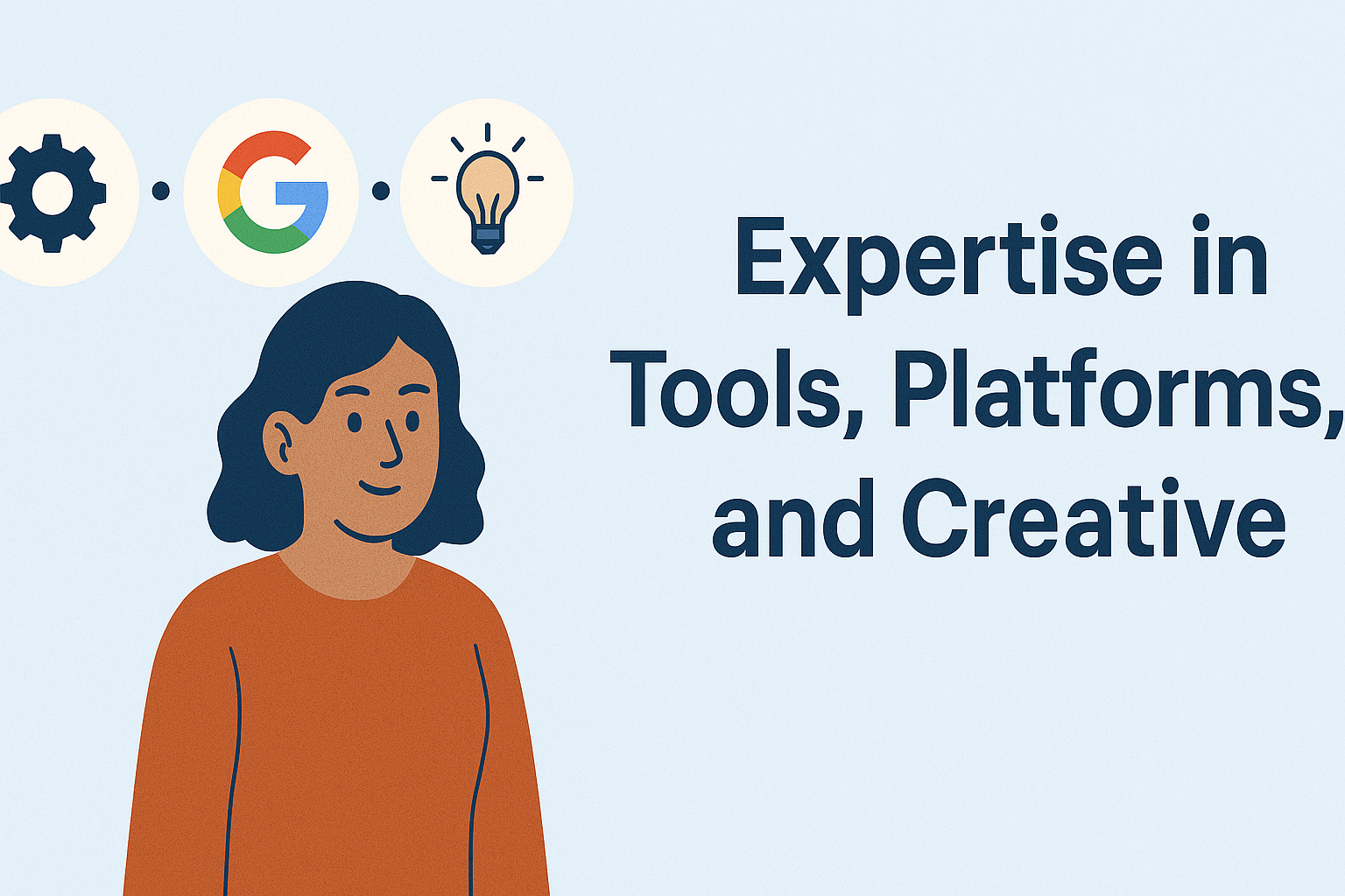 Illustration of a woman in an orange shirt with icons of a gear, Google logo, and light bulb above her, alongside the text ‘Expertise in Tools, Platforms, and Creative,’ symbolizing technical skills, platform knowledge, and creative expertise.